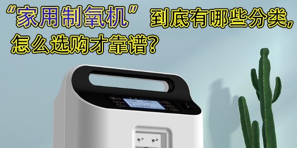 家用制氧機(jī)到底有哪些分類，怎么選購(gòu)才靠譜？
